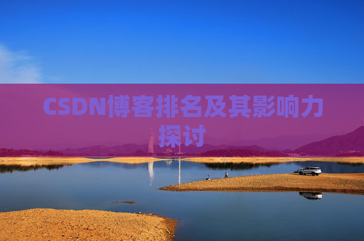 CSDN博客排名及其影响力探讨 CSDN博客排名及其影响力探讨